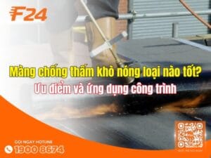 Màng chống thấm khò nóng loại nào tốt? Ưu điểm và ứng dụng