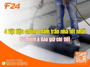 4 Vật liệu chống thấm trần nhà tốt nhất | Ưu điểm & Báo giá