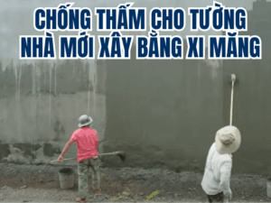 Chống thấm cho tường nhà mới xây bằng xi măng
