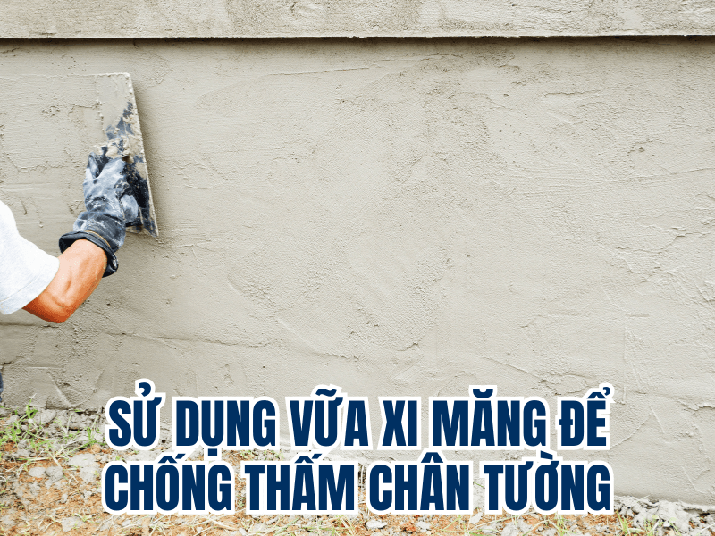 Sử dụng vữa xi măng để chống thấm ch&acirc;n tường