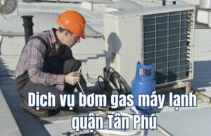 Dịch vụ bơm gas máy lạnh quận Tân Phú