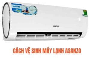 Cách vệ sinh máy lạnh Asanzo