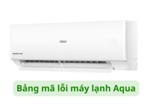 Bảng mã lỗi máy lạnh Aqua