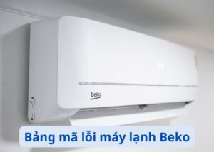bảng mã lỗi máy lạnh Beko