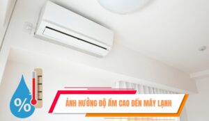 Ảnh hưởng của độ ẩm cao đến máy lạnh