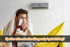 Góc thắc mắc: Bị cảm cúm có nên dùng máy lạnh không?