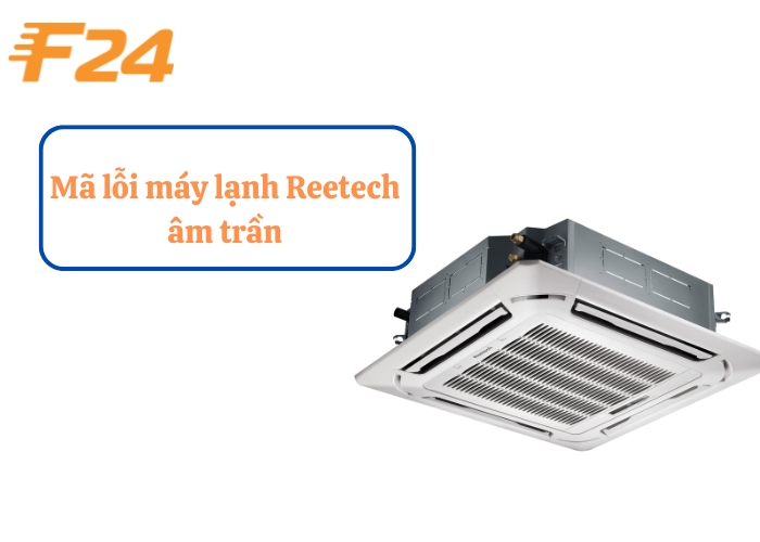 Nắm r&otilde; m&atilde; lỗi m&aacute;y lạnh Reetech &acirc;m trần
